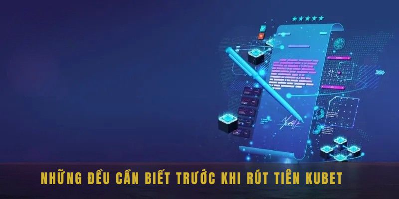 Rút Tiền Kubet - Quy Trình, Phương Thức Và Chi Tiết Các Bước Giao Dịch 2 Những điều cần biết trước khi rút tiền Kubet