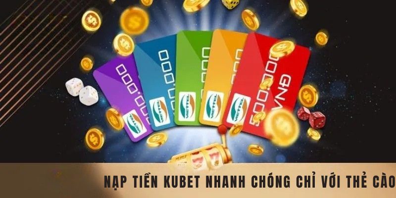 Nạp Tiền Kubet Trải Nghiệm Thế Giới Game Đỉnh Cao Chỉ Trong Vài Phút 3 Nạp tiền Kubet nhanh chóng chỉ với thẻ cào