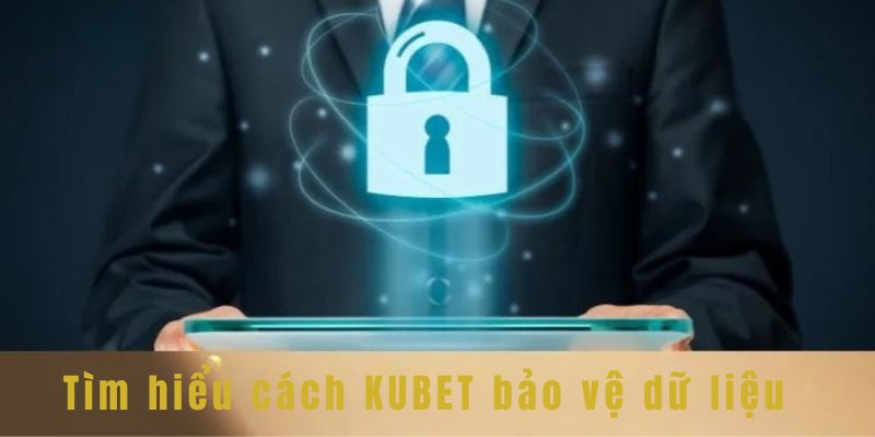 Chính Sách Bảo Mật Kubet 2 Tìm hiểu cách Kubet bảo vệ dữ liệu người dùng