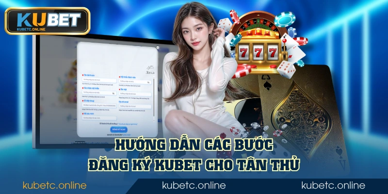 Kubet 53 Hướng dẫn các bước đăng ký KUBET cho tân thủ