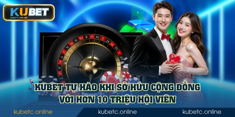 Kubet 45 KUBET tự hào khi sở hữu cộng đồng với hơn 10 triệu hội viên