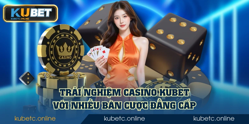 Kubet 50 Trải nghiệm casino KUBET với nhiều bàn cược đẳng cấp